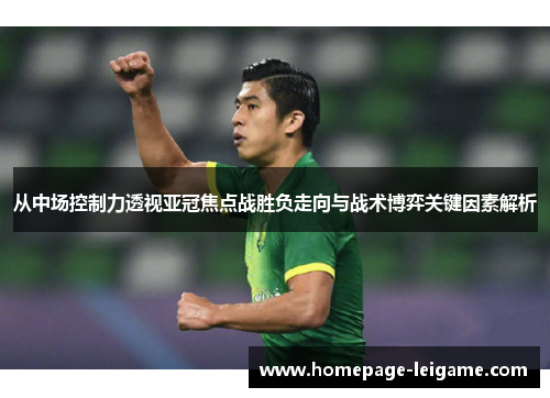 从中场控制力透视亚冠焦点战胜负走向与战术博弈关键因素解析