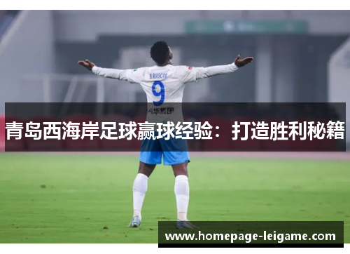 青岛西海岸足球赢球经验:打造胜利秘籍 青岛西海岸足球赢球经验:打造胜利秘籍