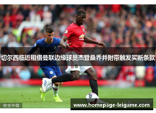 切尔西临近租借曼联边缘球员杰登桑乔并附带触发买断条款 切尔西临近租借曼联边缘球员杰登桑乔并附带触发买断条款