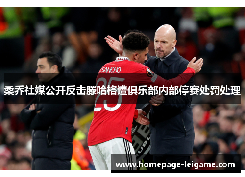 桑乔社媒公开反击滕哈格遭俱乐部内部停赛处罚处理 桑乔社媒公开反击滕哈格遭俱乐部内部停赛处罚处理