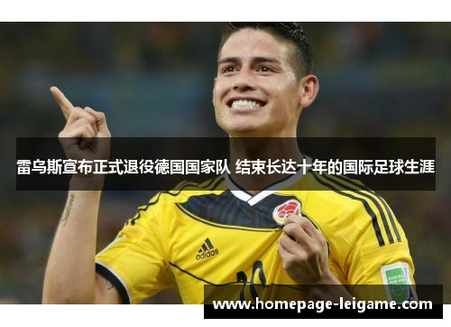 雷乌斯宣布正式退役德国国家队 结束长达十年的国际足球生涯